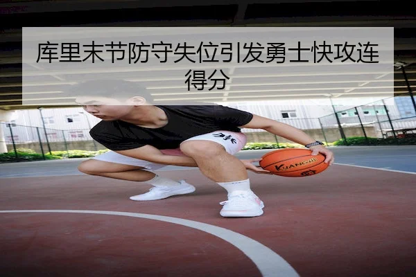 库里末节防守失位引发勇士快攻连得分（ODSports）